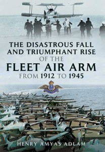 THE DISASTROUS FALL AND TRIUMPHANT RISE of the  FLEET AIR ARM from 1912 to 1945