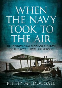 When the Navy Took to the Air: The Experimental Seaplane Stations of the Royal Naval Air Service