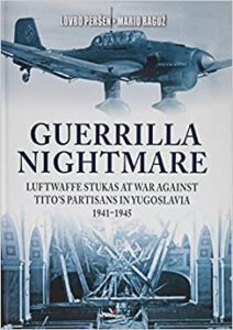 Guerrilla Nightmare- Luftwaffe Stukas at war against Tito’s Partisans in Yugoslavia 1941-1945